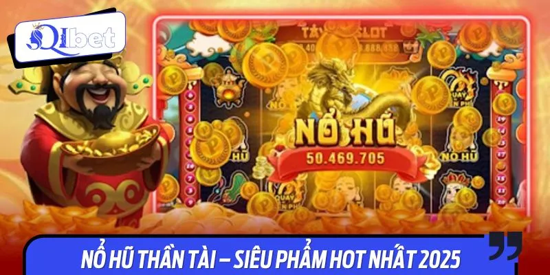 Giới thiệu tựa game Nổ hũ Thần Tài Hot nhất 2025