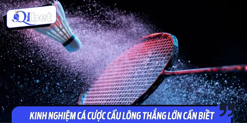 Kinh nghiệm cá cược cầu lông thắng lớn cần biết