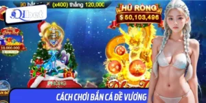 Cách Chơi Bắn Cá Đế Vương Qibet Bách Phát Bách Trúng