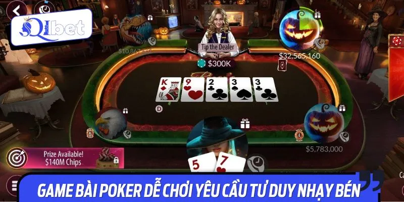 Game bài Poker dễ chơi yêu cầu tư duy nhạy bén