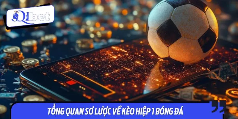 Tổng quan sơ lược về kèo hiệp 1 bóng đá