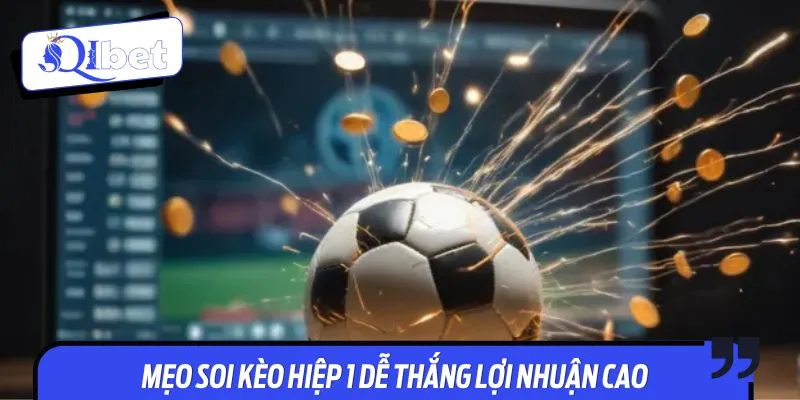 Mẹo soi kèo hiệp 1 dễ thắng lợi nhuận cao