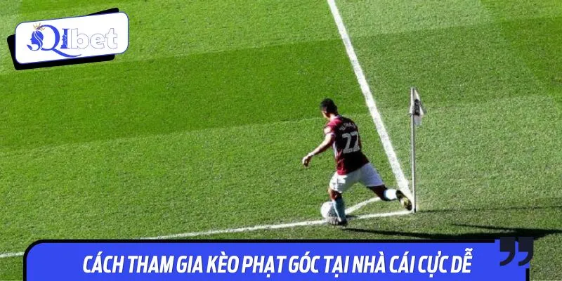Cách tham gia kèo phạt góc tại nhà cái cực dễ