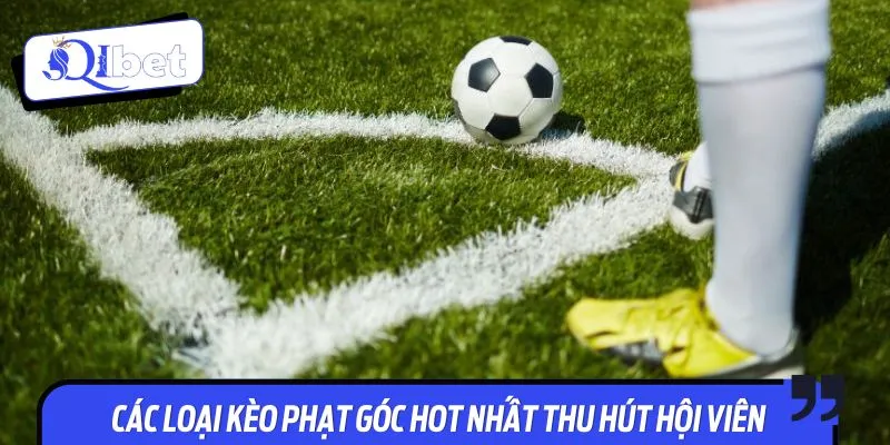 Các loại kèo phạt góc hot nhất thu hút hội viên